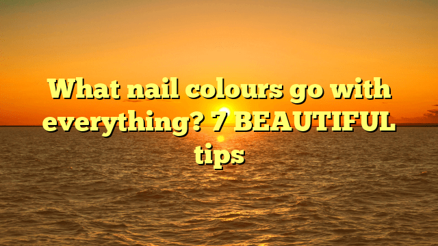 Whatnailcoloursgowitheverything? Beautifultips