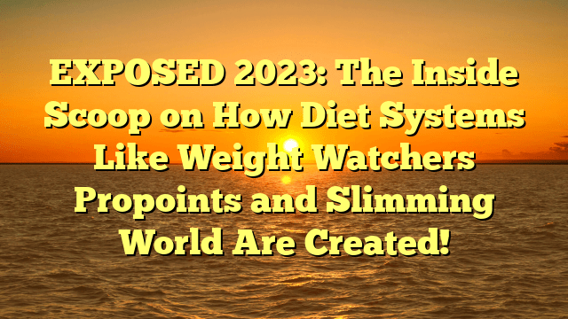 Exposed 2023: the inside scoop on how diet systems like weight watchers propoints and slimming world are created!