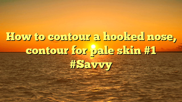 How to contour a hooked nose, contour for pale skin #1 #savvy