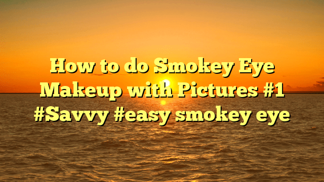 How to do smokey eye makeup with pictures #1 #savvy #easy smokey eye
