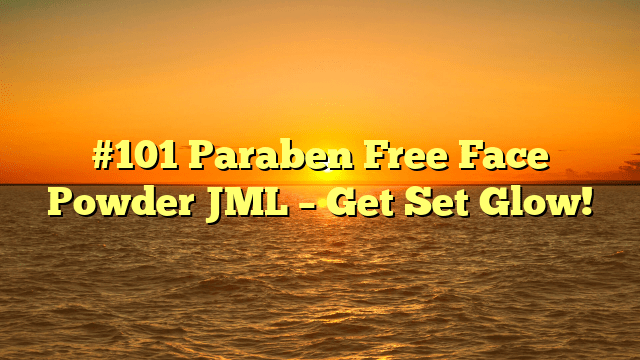 #101 paraben free face powder jml – get set glow!