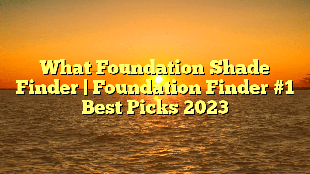 What foundation shade finder | foundation finder #1 best picks 2023