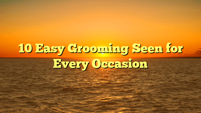 10 easy grooming seen for every occasion