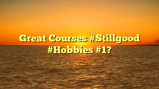 Great courses #stillgood #hobbies #1?