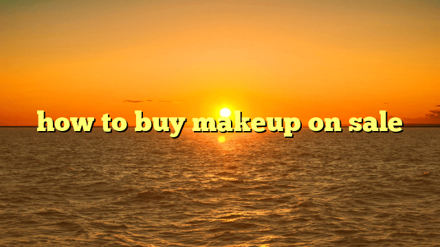 How to buy makeup on sale