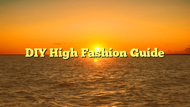 Diy high fashion guide