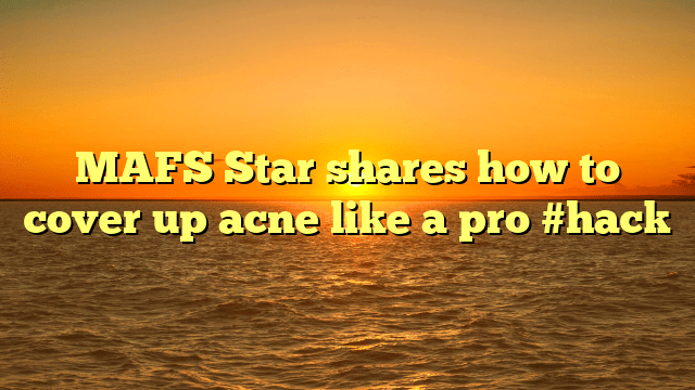 Mafs star shares how to cover up acne like a pro #hack