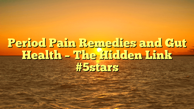 Period pain remedies and gut health – the hidden link #5stars