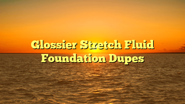 Glossier stretch fluid foundation dupes
