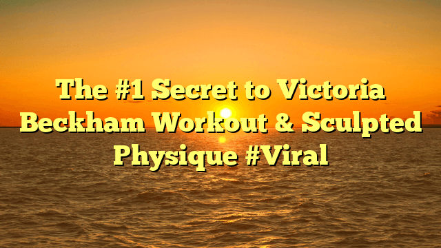 The #1 secret to victoria beckham workout & sculpted physique #viral