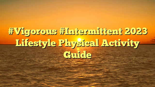 #vigorous #intermittent 2023 lifestyle physical activity guide