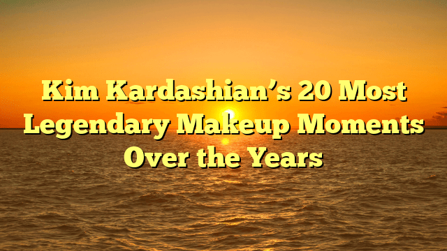 Kim kardashian’s 20 most legendary makeup moments over the years