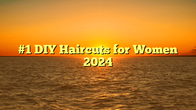 #1 diy haircuts for women 2024
