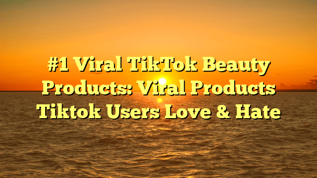 #1 viral tiktok beauty products: viral products tiktok users love & hate