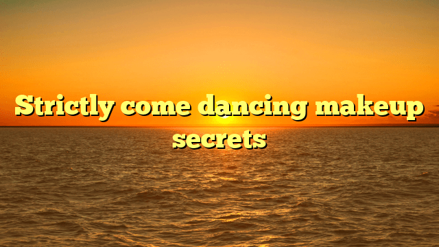 Strictly come dancing makeup secrets