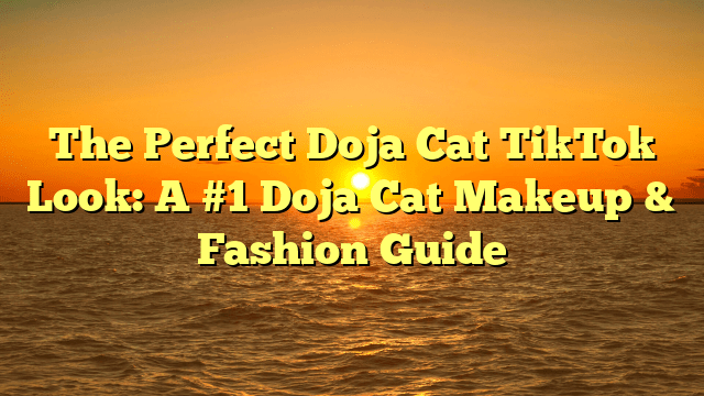 The perfect doja cat tiktok look: a #1 doja cat makeup & fashion guide